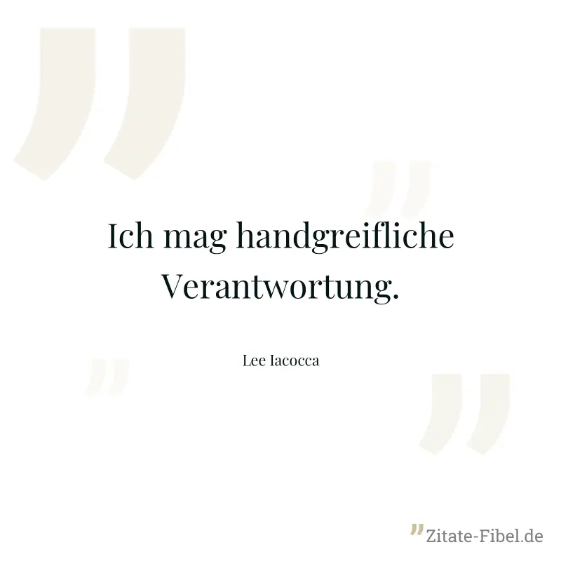 Ich mag handgreifliche Verantwortung. - Lee Iacocca