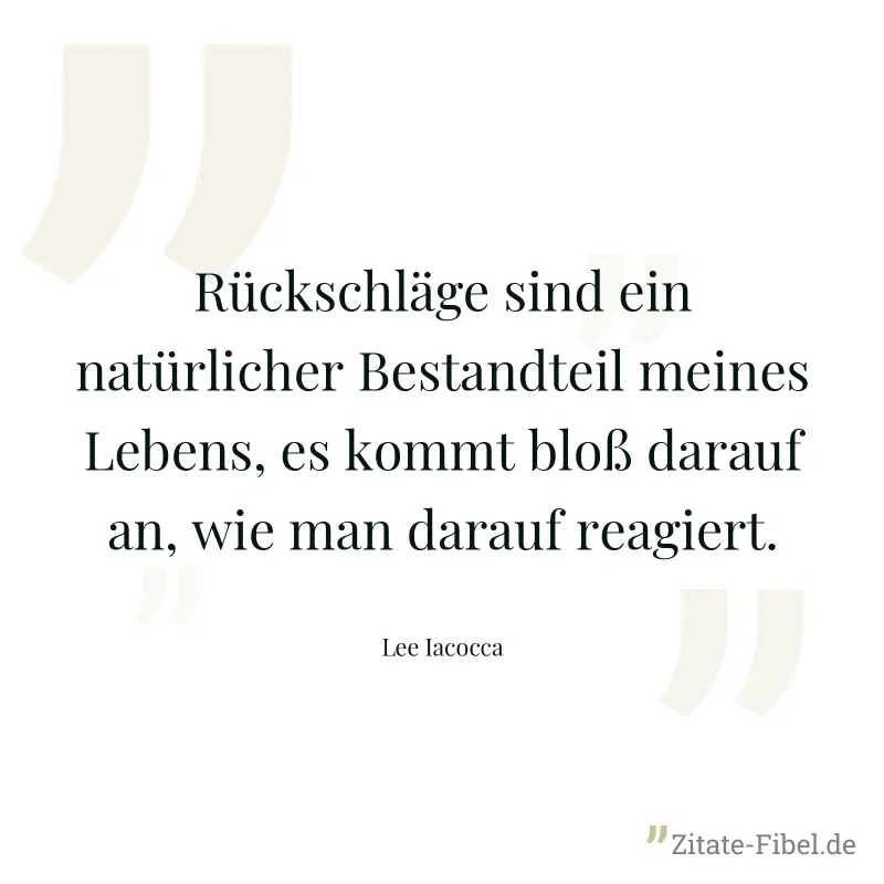 Rückschläge sind ein natürlicher Bestandteil meines Lebens, es kommt bloß darauf an, wie man darauf reagiert. - Lee Iacocca