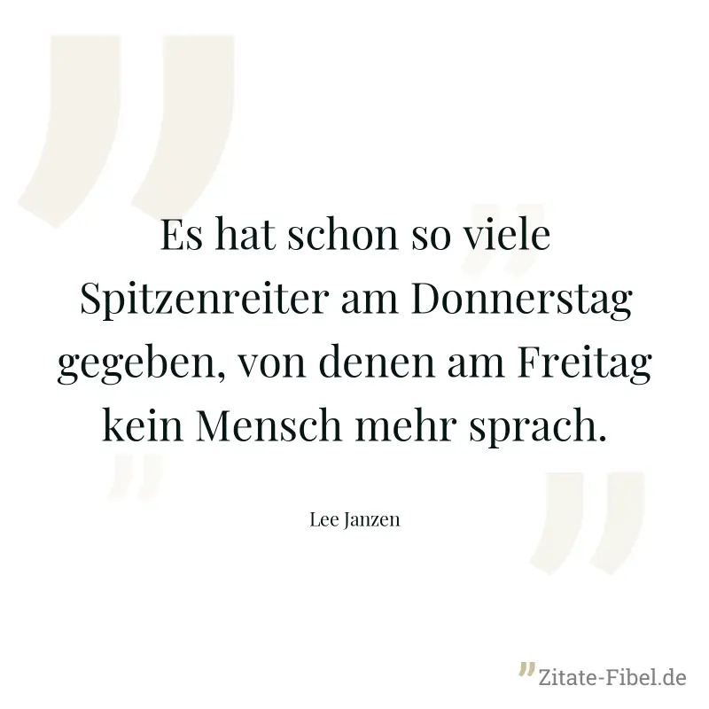 Es hat schon so viele Spitzenreiter am Donnerstag gegeben, von denen am Freitag kein Mensch mehr sprach. - Lee Janzen