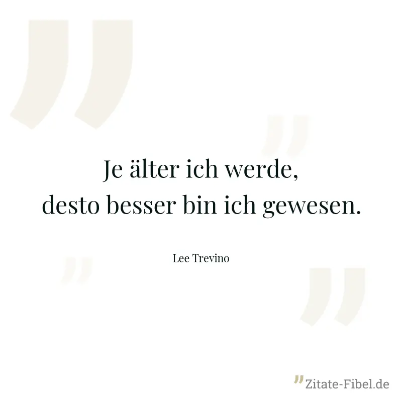 Je älter ich werde, desto besser bin ich gewesen. - Lee Trevino