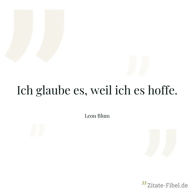 Ich glaube es, weil ich es hoffe. - Leon Blum