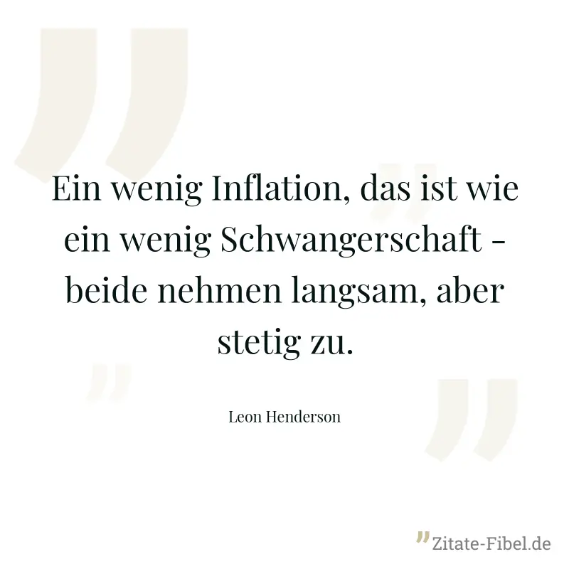 Ein wenig Inflation, das ist wie ein wenig Schwangerschaft - beide nehmen langsam, aber stetig zu. - Leon Henderson