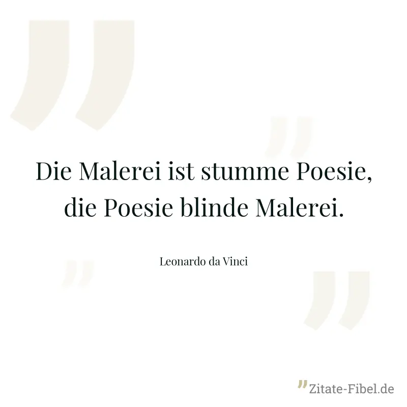 Die Malerei ist stumme Poesie, die Poesie blinde Malerei. - Leonardo da Vinci
