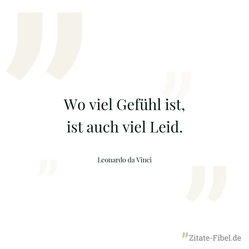 Wo viel Gefühl ist, ist auch viel Leid. - Leonardo da Vinci