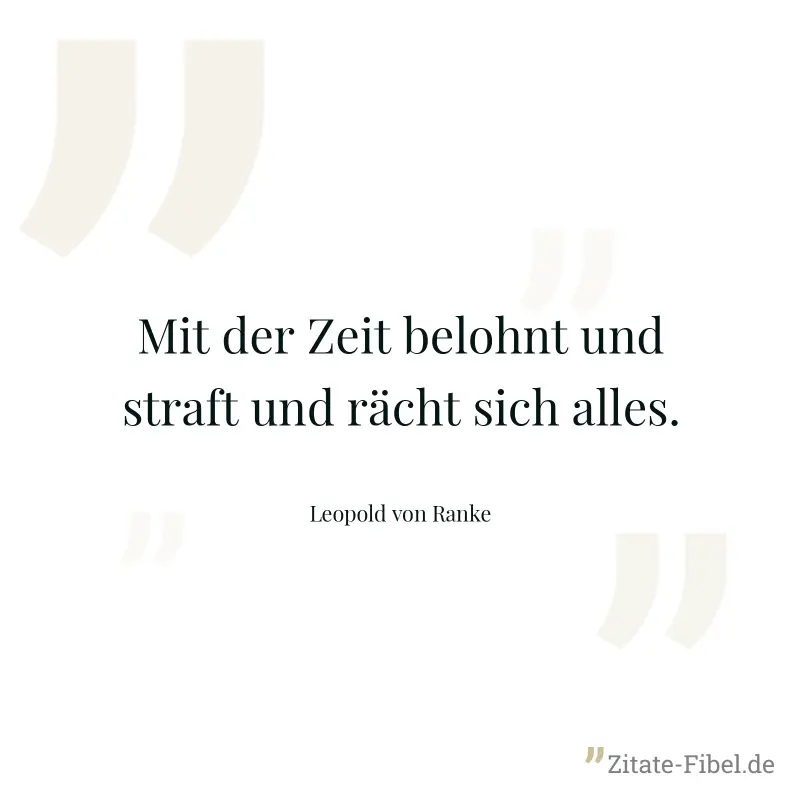 Mit der Zeit belohnt und straft und rächt sich alles. - Leopold von Ranke