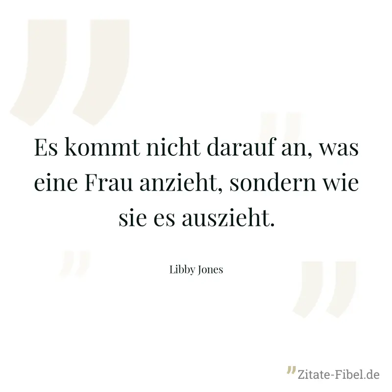 Es kommt nicht darauf an, was eine Frau anzieht, sondern wie sie es auszieht. - Libby Jones