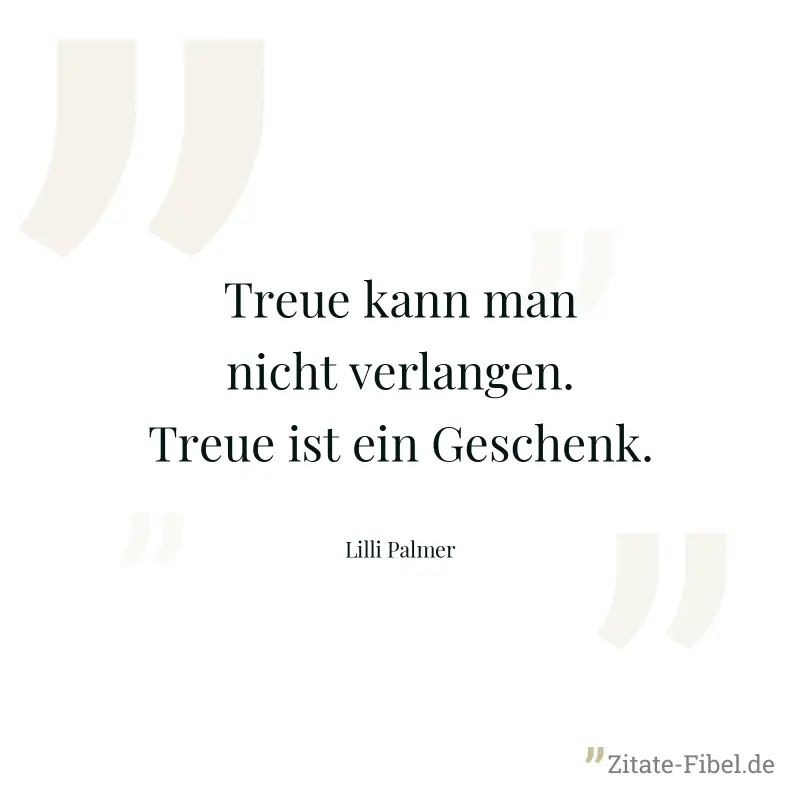 Treue kann man nicht verlangen. Treue ist ein Geschenk. - Lilli Palmer