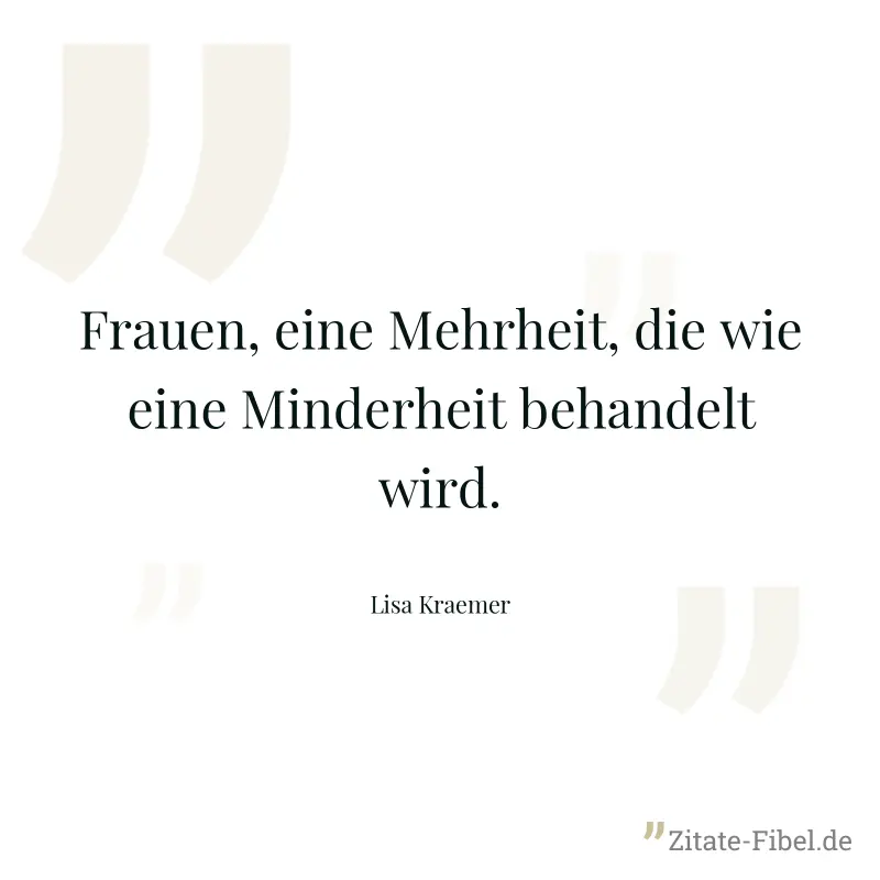 Frauen, eine Mehrheit, die wie eine Minderheit behandelt wird. - Lisa Kraemer