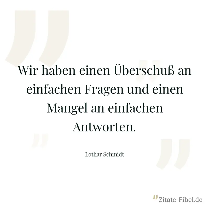 Wir haben einen Überschuß an einfachen Fragen und einen Mangel an einfachen Antworten. - Lothar Schmidt