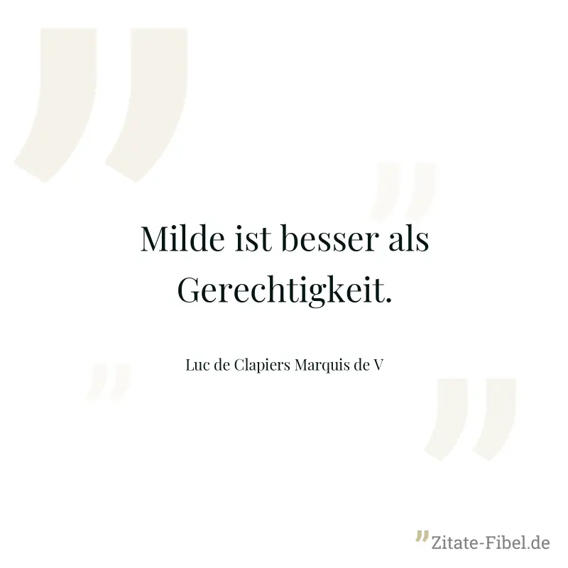Milde ist besser als Gerechtigkeit. - Luc de Clapiers Marquis de V