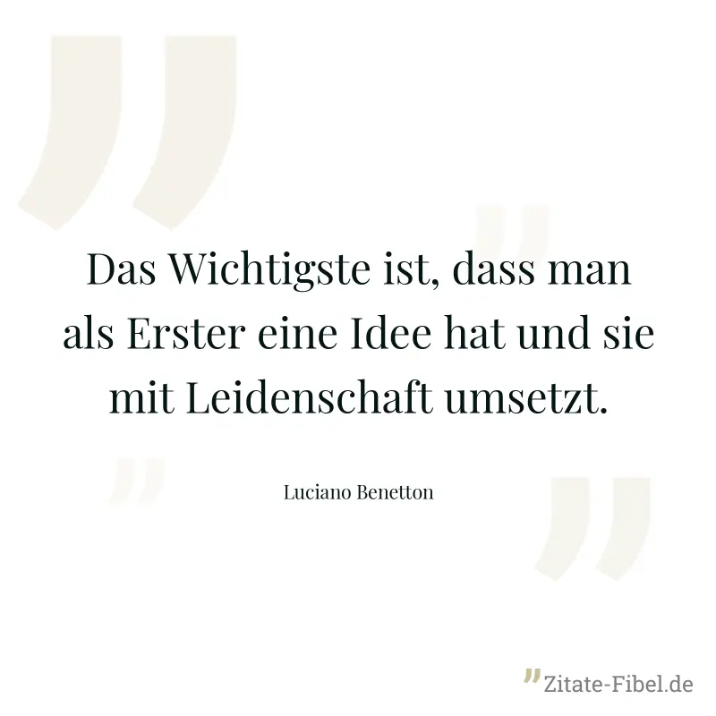 Das Wichtigste ist, dass man als Erster eine Idee hat und sie mit Leidenschaft umsetzt.