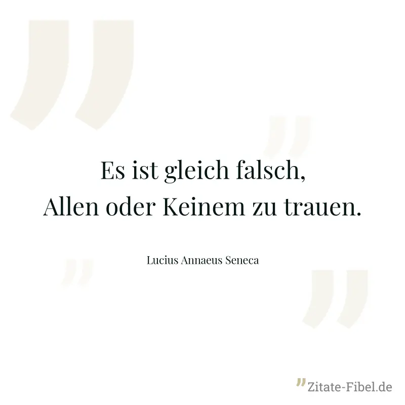 Es ist gleich falsch, Allen oder Keinem zu trauen. - Lucius Annaeus Seneca