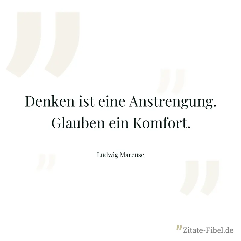 Denken ist eine Anstrengung. Glauben ein Komfort. - Ludwig Marcuse