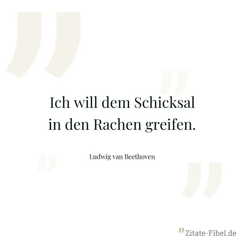 Ich will dem Schicksal in den Rachen greifen. - Ludwig van Beethoven