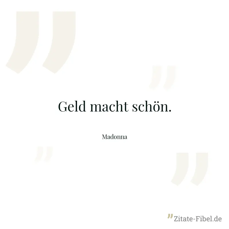 Geld macht schön. - Madonna