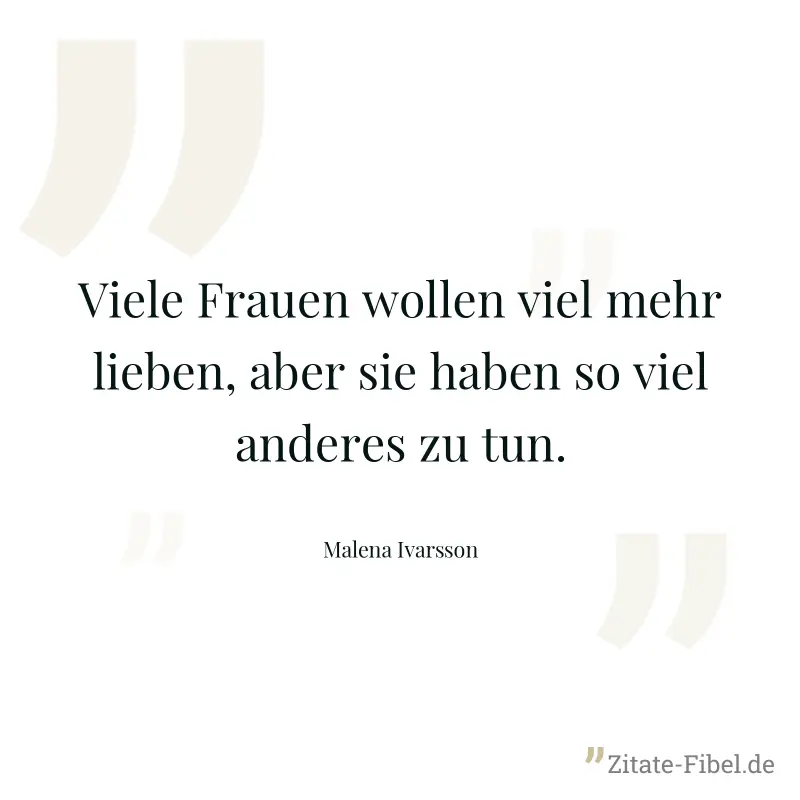 Viele Frauen wollen viel mehr lieben, aber sie haben so viel anderes zu tun. - Malena Ivarsson