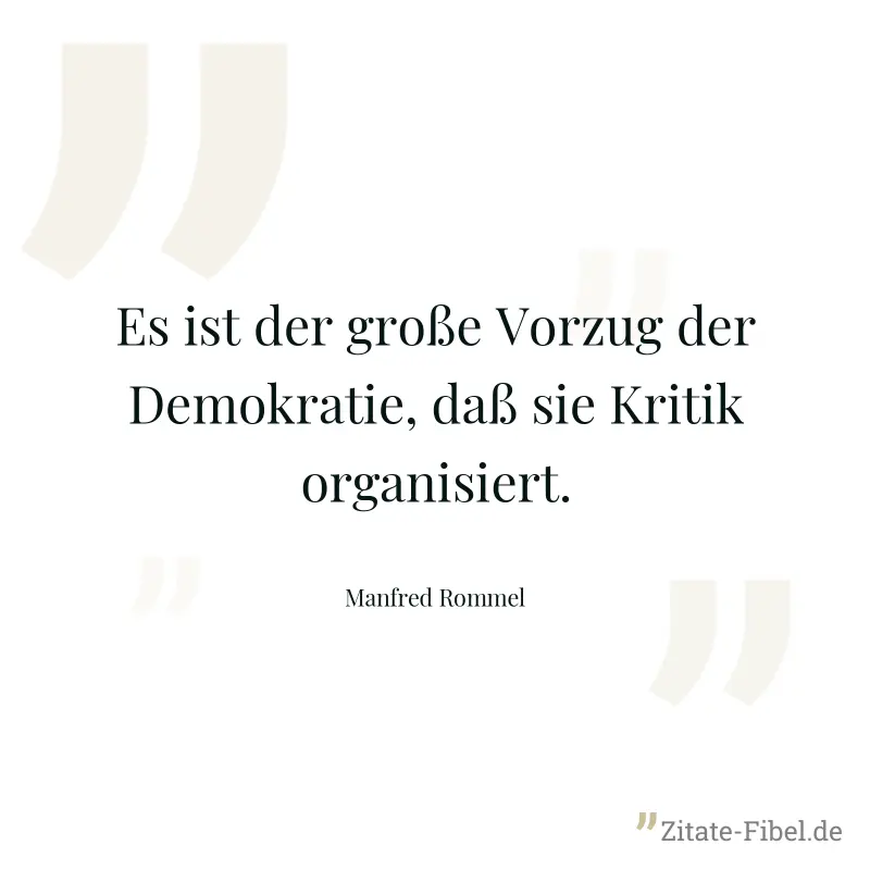 Es ist der große Vorzug der Demokratie, daß sie Kritik organisiert. - Manfred Rommel