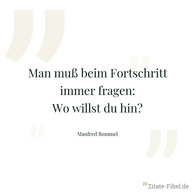 Man muß beim Fortschritt immer fragen: Wo willst du hin? - Manfred Rommel