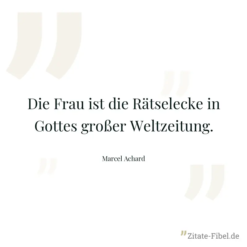Die Frau ist die Rätselecke in Gottes großer Weltzeitung. - Marcel Achard