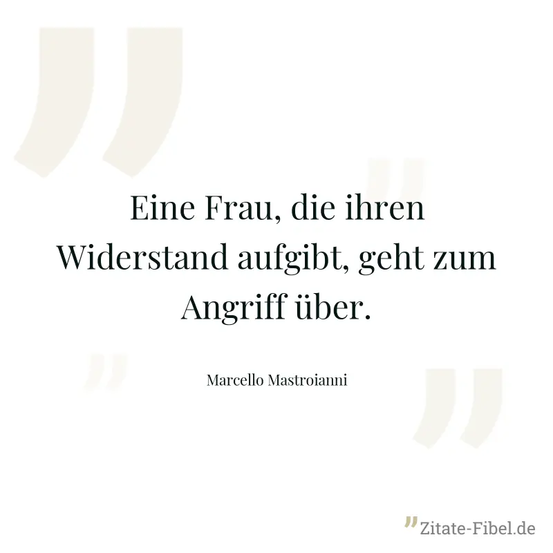 Eine Frau, die ihren Widerstand aufgibt, geht zum Angriff über. - Marcello Mastroianni