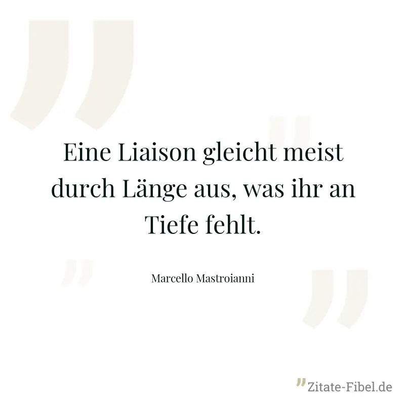 Eine Liaison gleicht meist durch Länge aus, was ihr an Tiefe fehlt. - Marcello Mastroianni