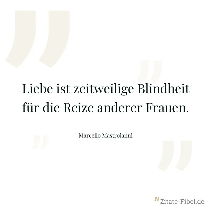 Liebe ist zeitweilige Blindheit für die Reize anderer Frauen. - Marcello Mastroianni