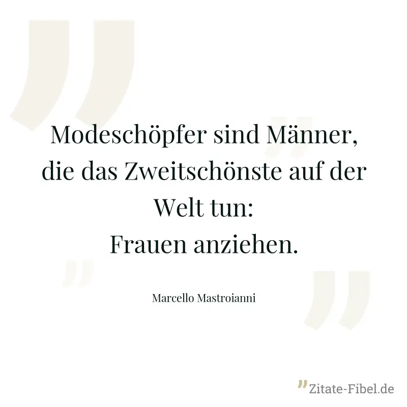 Modeschöpfer sind Männer, die das Zweitschönste auf der Welt tun: Frauen anziehen. - Marcello Mastroianni
