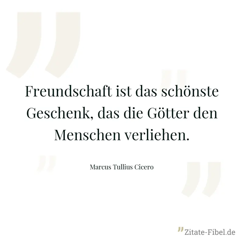 Freundschaft ist das schönste Geschenk, das die Götter den Menschen verliehen. - Marcus Tullius Cicero
