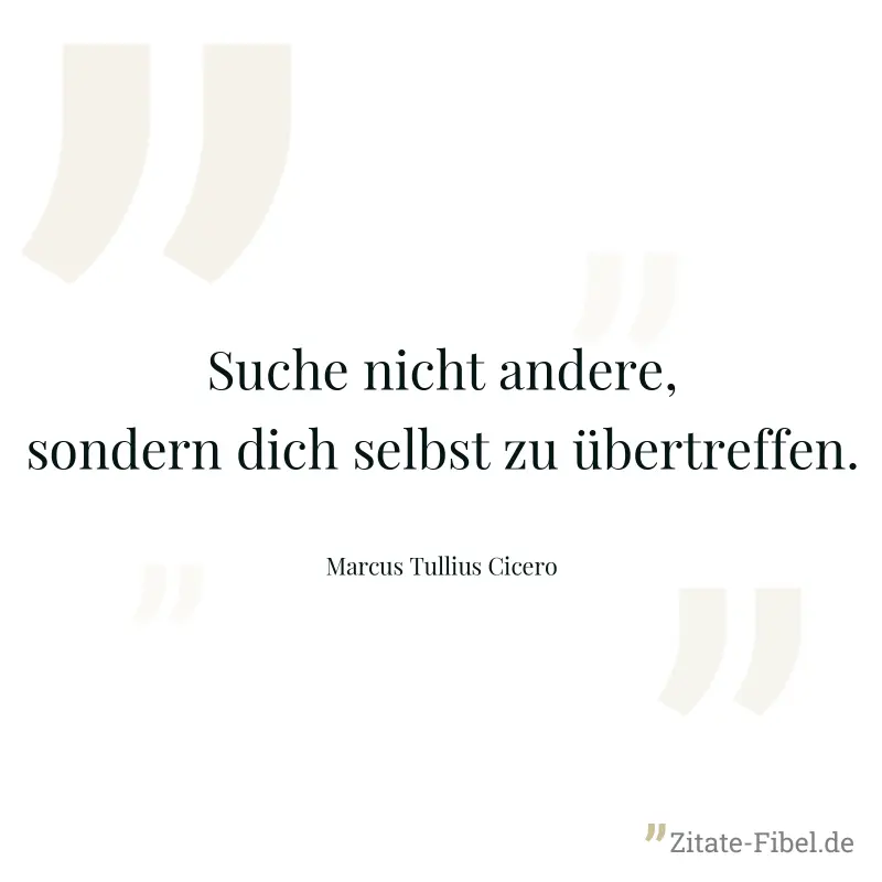 Suche nicht andere, sondern dich selbst zu übertreffen. - Marcus Tullius Cicero