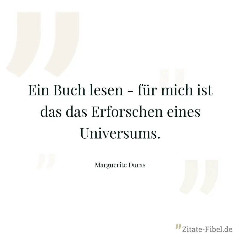 Ein Buch lesen - für mich ist das das Erforschen eines Universums. - Marguerite Duras