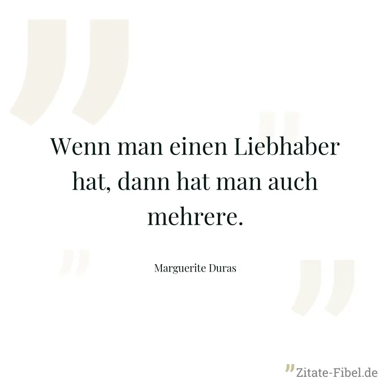 Wenn man einen Liebhaber hat, dann hat man auch mehrere. - Marguerite Duras