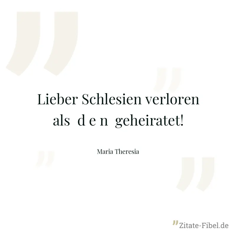 Lieber Schlesien verloren als  d e n  geheiratet! - Maria Theresia