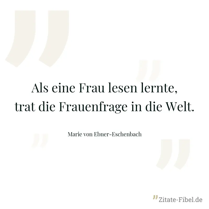 Als eine Frau lesen lernte, trat die Frauenfrage in die Welt. - Marie von Ebner-Eschenbach