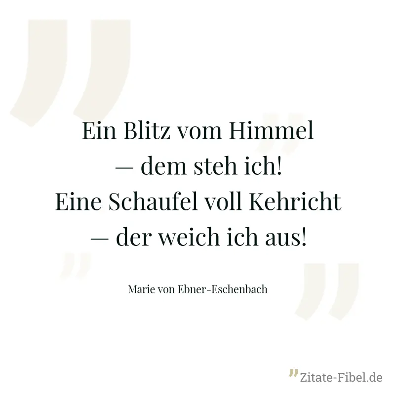 Ein Blitz vom Himmel — dem steh ich! Eine Schaufel voll Kehricht — der weich ich aus! - Marie von Ebner-Eschenbach