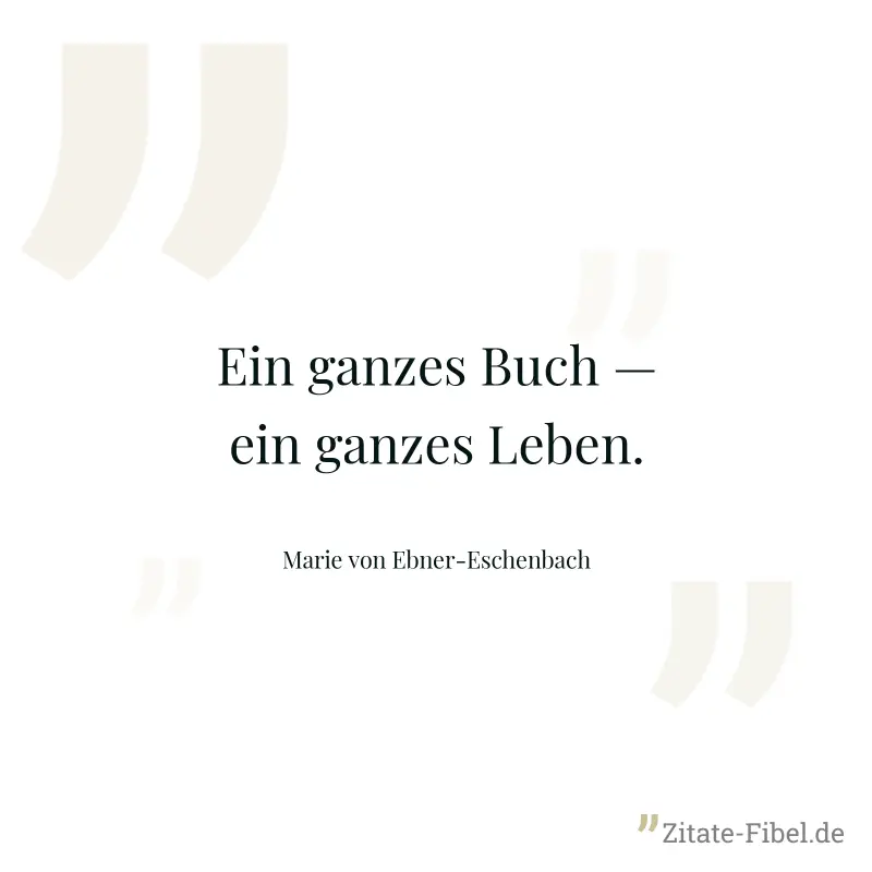 Ein ganzes Buch — ein ganzes Leben. - Marie von Ebner-Eschenbach