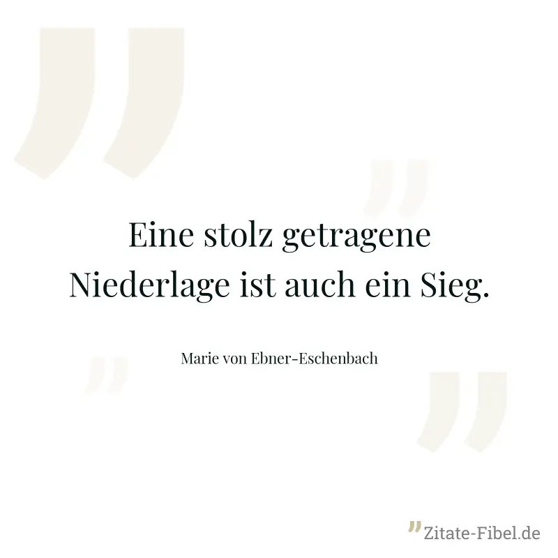 Eine stolz getragene Niederlage ist auch ein Sieg. - Marie von Ebner-Eschenbach