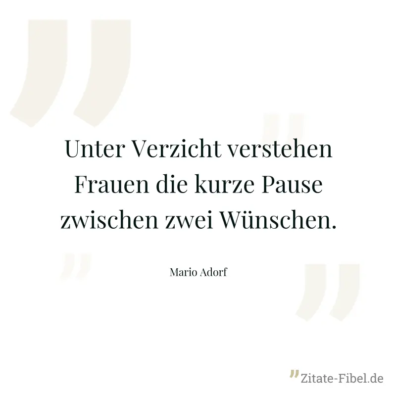 Unter Verzicht verstehen Frauen die kurze Pause zwischen zwei Wünschen. - Mario Adorf