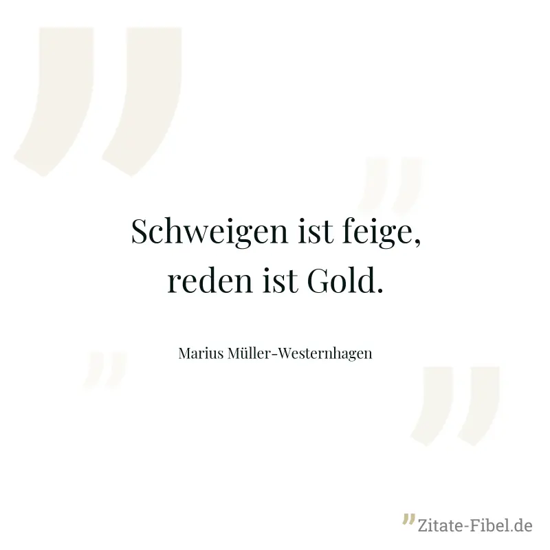 Schweigen ist feige, reden ist Gold. - Marius Müller-Westernhagen
