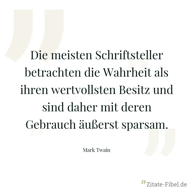 Die meisten Schriftsteller betrachten die Wahrheit als ihren wertvollsten Besitz und sind daher mit deren Gebrauch äußerst sparsam. - Mark Twain