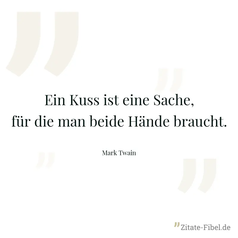 Ein Kuss ist eine Sache, für die man beide Hände braucht. - Mark Twain