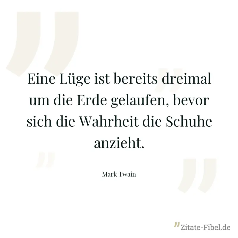 Eine Lüge ist bereits dreimal um die Erde gelaufen, bevor sich die Wahrheit die Schuhe anzieht. - Mark Twain
