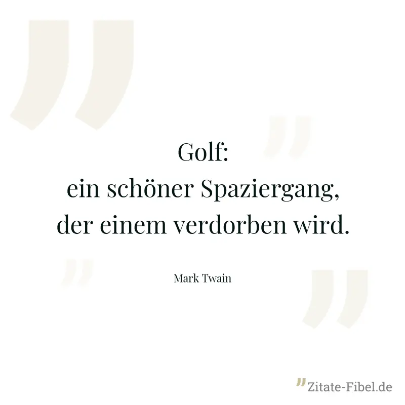 Golf: ein schöner Spaziergang, der einem verdorben wird. - Mark Twain