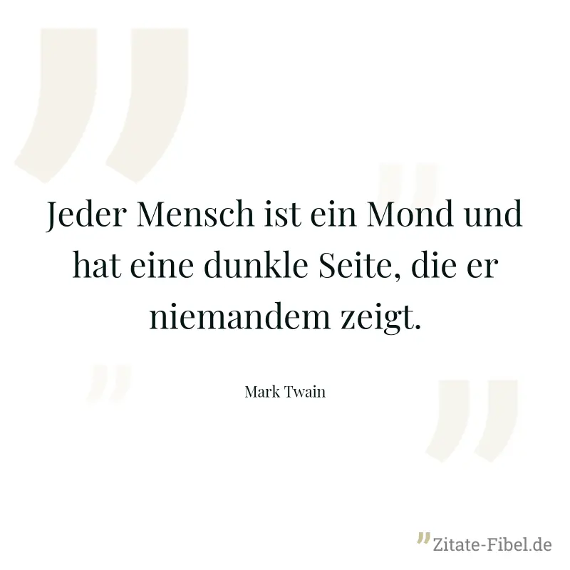 Jeder Mensch ist ein Mond und hat eine dunkle Seite, die er niemandem zeigt. - Mark Twain