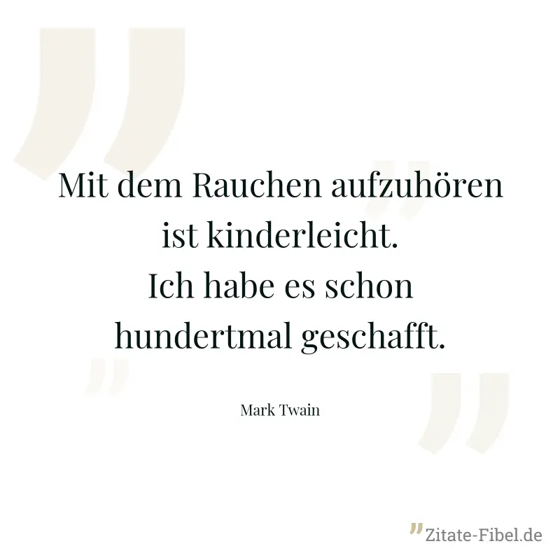 Mit dem Rauchen aufzuhören ist kinderleicht. Ich habe es schon hundertmal geschafft. - Mark Twain