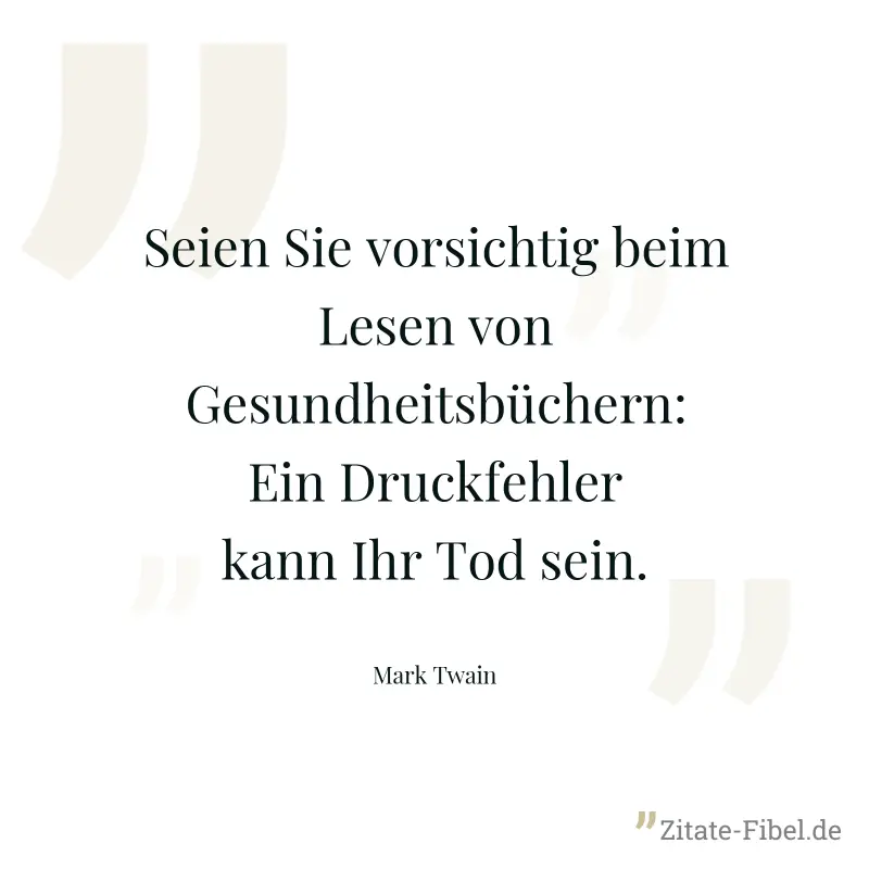 Seien Sie vorsichtig beim Lesen von Gesundheitsbüchern: Ein Druckfehler kann Ihr Tod sein. - Mark Twain