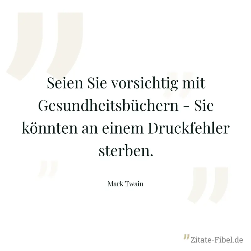 Seien Sie vorsichtig mit Gesundheitsbüchern - Sie könnten an einem Druckfehler sterben. - Mark Twain