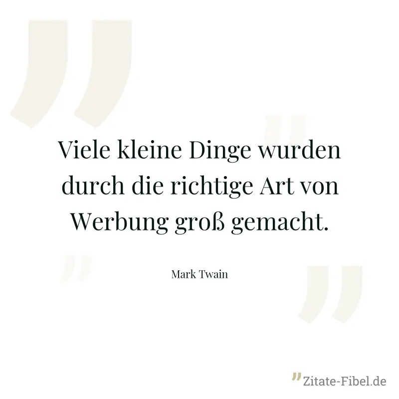 Viele kleine Dinge wurden durch die richtige Art von Werbung groß gemacht. - Mark Twain