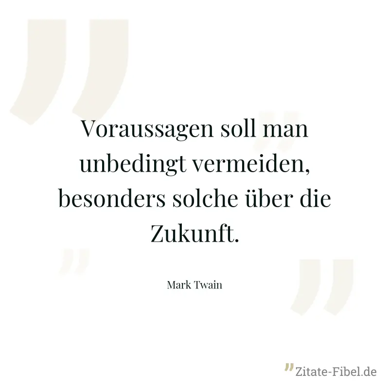 Voraussagen soll man unbedingt vermeiden, besonders solche über die Zukunft. - Mark Twain