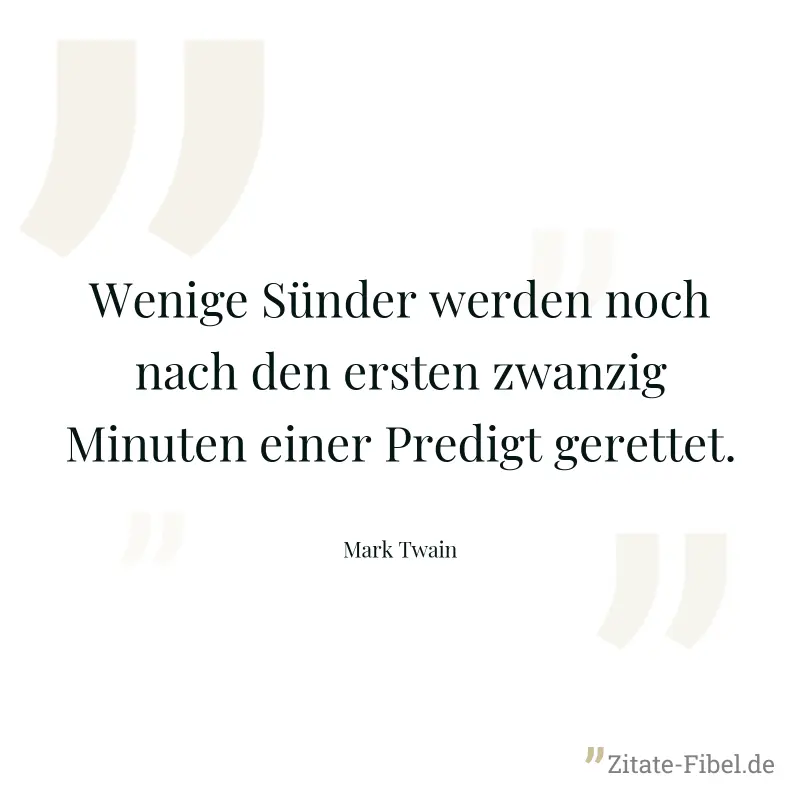 Wenige Sünder werden noch nach den ersten zwanzig Minuten einer Predigt gerettet. - Mark Twain