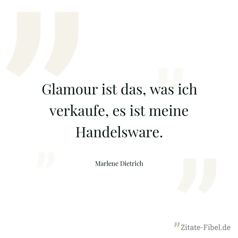 Glamour ist das, was ich verkaufe, es ist meine Handelsware. - Marlene Dietrich